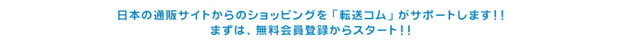 日本の通販サイトからのショッピングを「転送コム」がサポートします！！まずは、無料会員登録からスタート！！