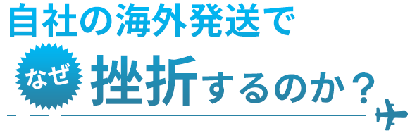 自社の海外発送でなぜ挫折するのか